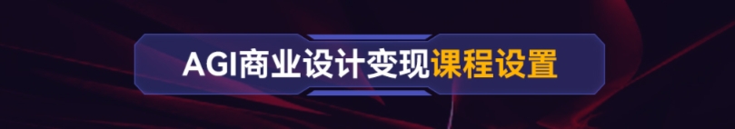 AGI商業(yè)設(shè)計變現(xiàn)培訓(xùn)課程大綱